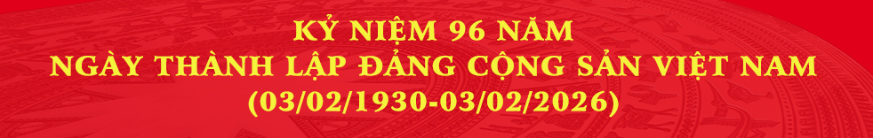 KỶ NIỆM 96 NĂM NGÀY THÀNH LẬP ĐẢNG CỘNG SẢN VIỆT NAM (03/02/1930 – 03/02/2026)